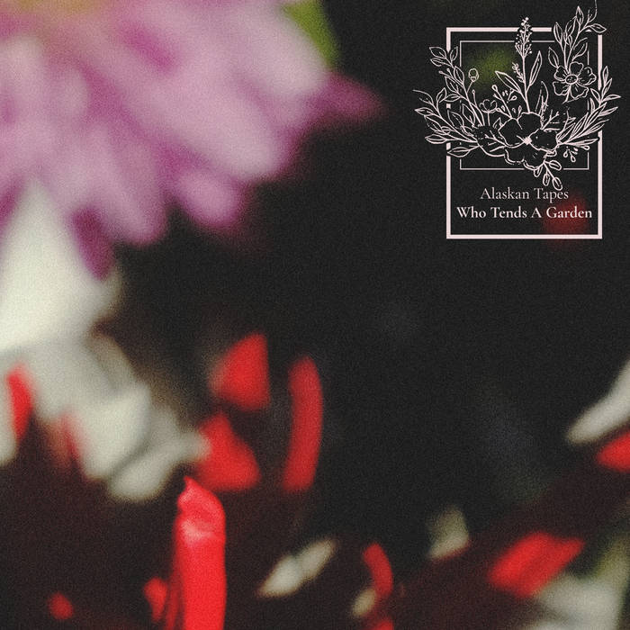 Alaskan Tapes - Who Tends A Garden
